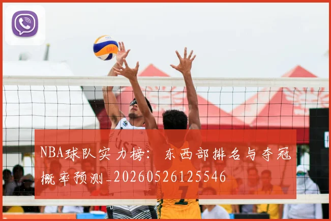 NBA球队实力榜：东西部排名与夺冠概率预测_20260526125546