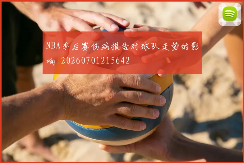 NBA季后赛伤病报告对球队走势的影响_20260701215642