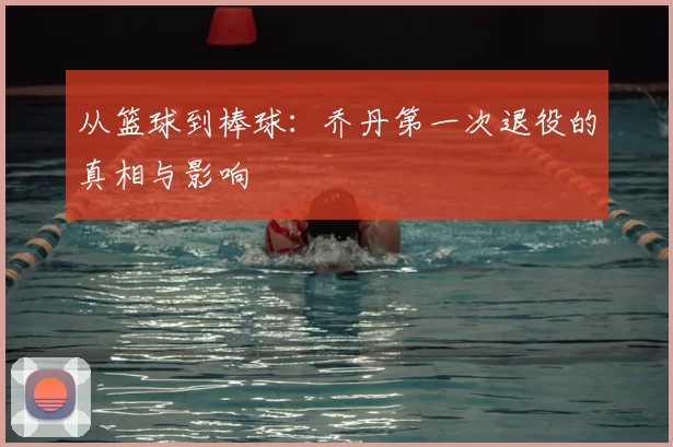 从篮球到棒球：乔丹第一次退役的真相与影响