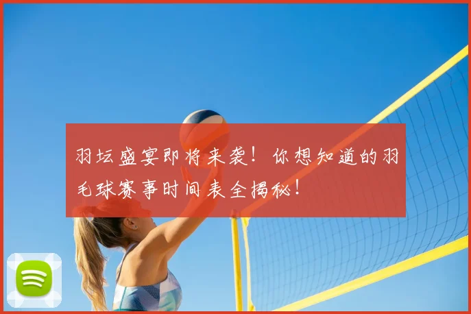 羽坛盛宴即将来袭！你想知道的羽毛球赛事时间表全揭秘！