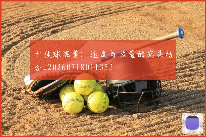 十佳球混剪：速度与力量的完美结合_20260718011353