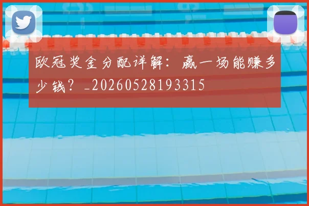 欧冠奖金分配详解：赢一场能赚多少钱？_20260528193315
